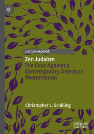 Title: Zen Judaism: The Case Against a Contemporary American Phenomenon, Author: Christopher L. Schilling