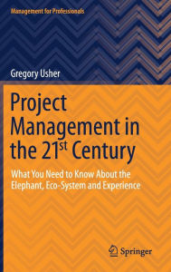 Title: Project Management in the 21st Century: What You Need to Know About the Elephant, Eco-system and Experience, Author: Gregory Usher