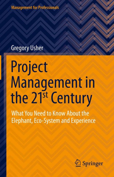 Project Management in the 21st Century: What You Need to Know About the Elephant, Eco-system and Experience