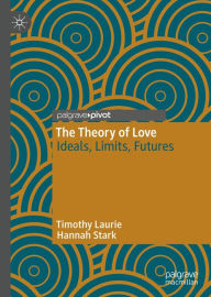 Title: The Theory of Love: Ideals, Limits, Futures, Author: Timothy Laurie