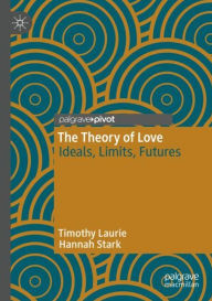 Title: The Theory of Love: Ideals, Limits, Futures, Author: Timothy Laurie