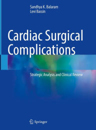 Title: Cardiac Surgical Complications: Strategic Analysis and Clinical Review, Author: Sandhya K. Balaram