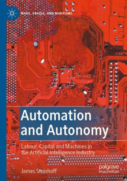 Automation and Autonomy: Labour, Capital Machines the Artificial Intelligence Industry