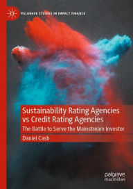 Title: Sustainability Rating Agencies vs Credit Rating Agencies: The Battle to Serve the Mainstream Investor, Author: Daniel Cash