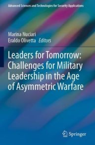 Title: Leaders for Tomorrow: Challenges for Military Leadership in the Age of Asymmetric Warfare, Author: Marina Nuciari