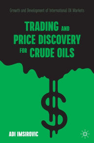 Title: Trading and Price Discovery for Crude Oils: Growth and Development of International Oil Markets, Author: Adi Imsirovic