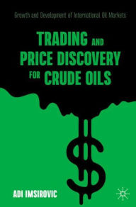 Title: Trading and Price Discovery for Crude Oils: Growth and Development of International Oil Markets, Author: Adi Imsirovic
