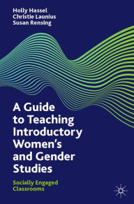 Title: A Guide to Teaching Introductory Women's and Gender Studies: Socially Engaged Classrooms, Author: Holly Hassel