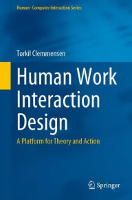 Title: Human Work Interaction Design: A Platform for Theory and Action, Author: Torkil Clemmensen