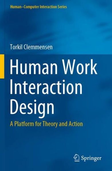 Human Work Interaction Design: A Platform for Theory and Action