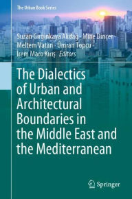 Title: The Dialectics of Urban and Architectural Boundaries in the Middle East and the Mediterranean, Author: Suzan Girginkaya Akdag