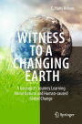 Witness To A Changing Earth: A Geologist's Journey Learning About Natural and Human-caused Global Change