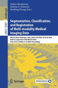 Title: Segmentation, Classification, and Registration of Multi-modality Medical Imaging Data: MICCAI 2020 Challenges, ABCs 2020, L2R 2020, TN-SCUI 2020, Held in Conjunction with MICCAI 2020, Lima, Peru, October 4-8, 2020, Proceedings, Author: Nadya Shusharina