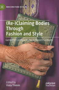 Title: (Re-)Claiming Bodies Through Fashion and Style: Gendered Configurations in Muslim Contexts, Author: Viola Thimm