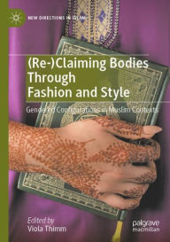 Title: (Re-)Claiming Bodies Through Fashion and Style: Gendered Configurations in Muslim Contexts, Author: Viola Thimm