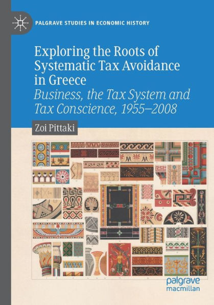 Exploring the Roots of Systematic Tax Avoidance Greece: Business, System and Conscience, 1955-2008