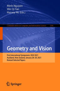Title: Geometry and Vision: First International Symposium, ISGV 2021, Auckland, New Zealand, January 28-29, 2021, Revised Selected Papers, Author: Minh Nguyen