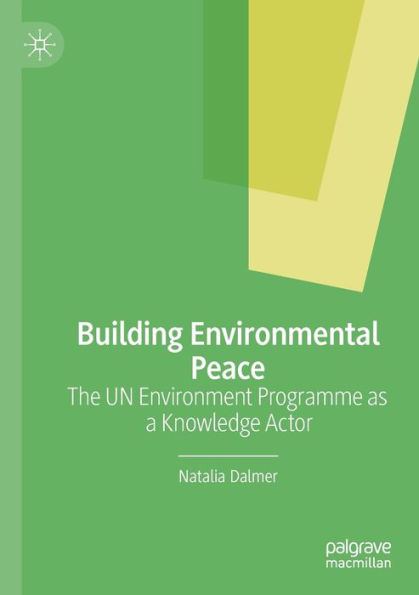 Building Environmental Peace: The UN Environment Programme as a Knowledge Actor