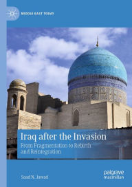 Title: Iraq after the Invasion: From Fragmentation to Rebirth and Reintegration, Author: Saad N. Jawad