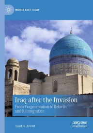 Title: Iraq after the Invasion: From Fragmentation to Rebirth and Reintegration, Author: Saad N. Jawad