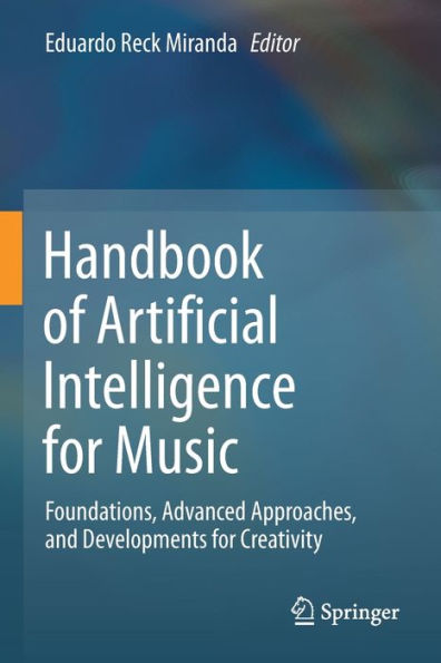 Handbook of Artificial Intelligence for Music: Foundations, Advanced Approaches, and Developments Creativity