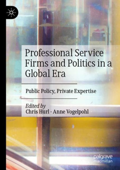 Professional Service Firms and Politics a Global Era: Public Policy, Private Expertise