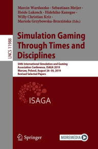 Title: Simulation Gaming Through Times and Disciplines: 50th International Simulation and Gaming Association Conference, ISAGA 2019, Warsaw, Poland, August 26-30, 2019, Revised Selected Papers, Author: Marcin Wardaszko