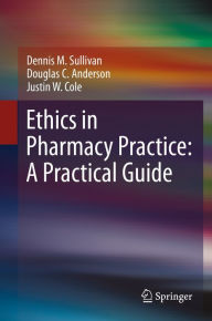 Title: Ethics in Pharmacy Practice: A Practical Guide, Author: Dennis M. Sullivan