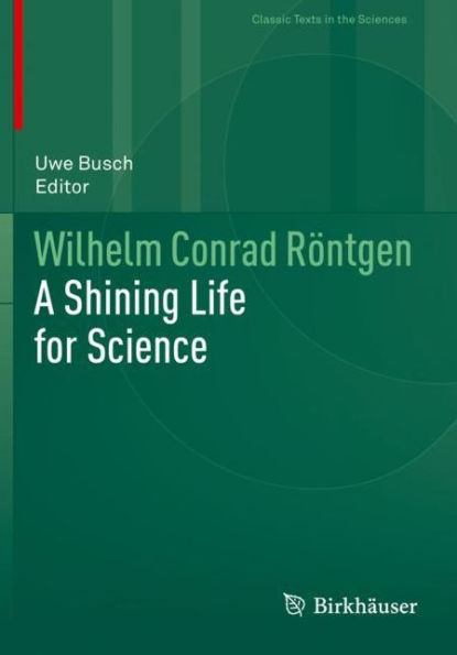 Wilhelm Conrad Rï¿½ntgen: A Shining Life for Science