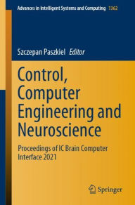 Title: Control, Computer Engineering and Neuroscience: Proceedings of IC Brain Computer Interface 2021, Author: Szczepan Paszkiel
