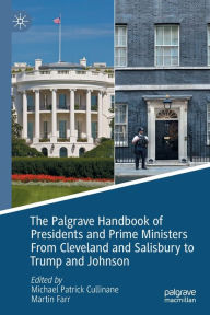 Title: The Palgrave Handbook of Presidents and Prime Ministers From Cleveland and Salisbury to Trump and Johnson, Author: Michael Patrick Cullinane
