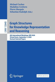 Title: Graph Structures for Knowledge Representation and Reasoning: 6th International Workshop, GKR 2020, Virtual Event, September 5, 2020, Revised Selected Papers, Author: Michael Cochez