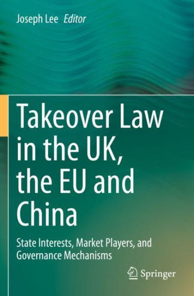 Takeover Law the UK, EU and China: State Interests, Market Players, Governance Mechanisms