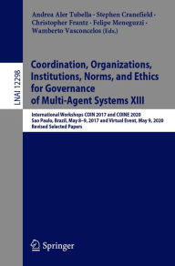 Title: Coordination, Organizations, Institutions, Norms, and Ethics for Governance of Multi-Agent Systems XIII: International Workshops COIN 2017 and COINE 2020, Sao Paulo, Brazil, May 8-9, 2017 and Virtual Event, May 9, 2020, Revised Selected Papers, Author: Andrea Aler Tubella