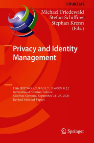Title: Privacy and Identity Management: 15th IFIP WG 9.2, 9.6/11.7, 11.6/SIG 9.2.2 International Summer School, Maribor, Slovenia, September 21-23, 2020, Revised Selected Papers, Author: Michael Friedewald