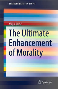 Title: The Ultimate Enhancement of Morality, Author: Vojin Rakic