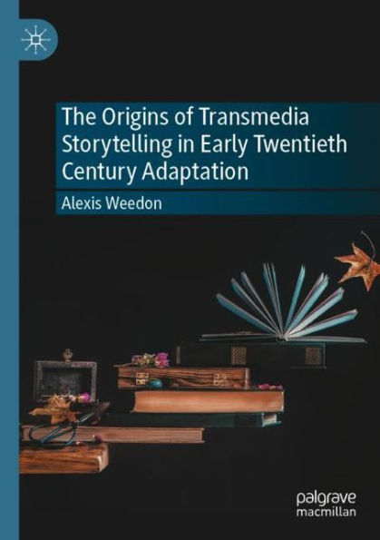 The Origins of Transmedia Storytelling Early Twentieth Century Adaptation