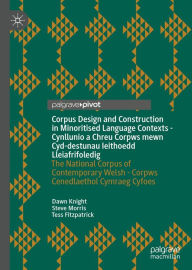 Title: Corpus Design and Construction in Minoritised Language Contexts - Cynllunio a Chreu Corpws mewn Cyd-destunau Ieithoedd Lleiafrifoledig: The National Corpus of Contemporary Welsh - Corpws Cenedlaethol Cymraeg Cyfoes, Author: Dawn Knight