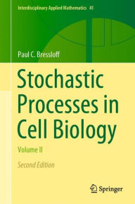 Title: Stochastic Processes in Cell Biology: Volume II, Author: Paul C. Bressloff