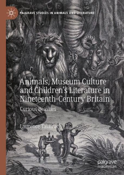 Animals, Museum Culture and Children's Literature Nineteenth-Century Britain: Curious Beasties