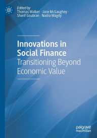 Title: Innovations in Social Finance: Transitioning Beyond Economic Value, Author: Thomas Walker