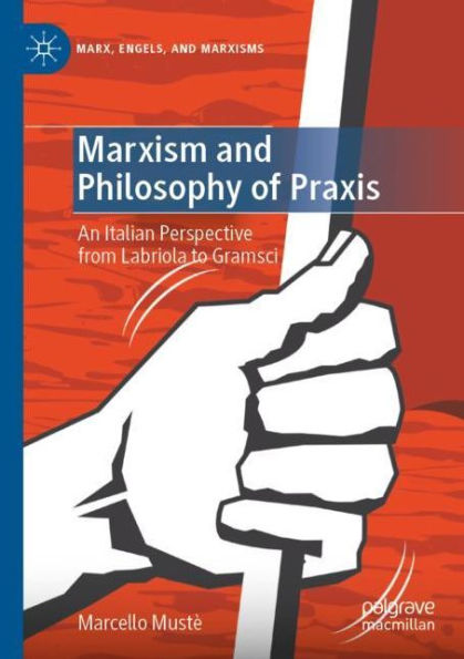 Marxism and Philosophy of Praxis: An Italian Perspective from Labriola to Gramsci