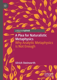 Title: A Plea for Naturalistic Metaphysics: Why Analytic Metaphysics is Not Enough, Author: Ulrich Steinvorth