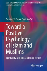 Title: Toward a Positive Psychology of Islam and Muslims: Spirituality, struggle, and social justice, Author: Nausheen Pasha-Zaidi