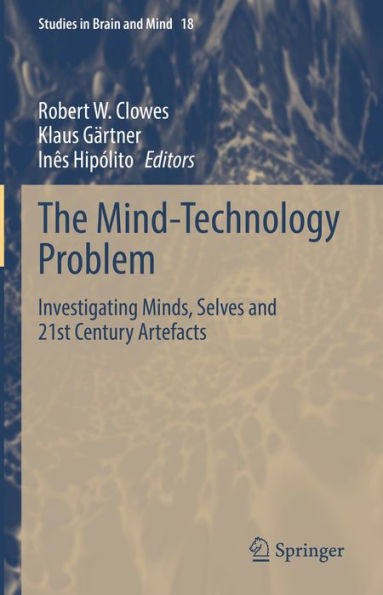 The Mind-Technology Problem: Investigating Minds, Selves and 21st Century Artefacts