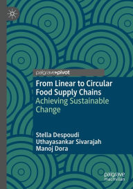 Title: From Linear to Circular Food Supply Chains: Achieving Sustainable Change, Author: Stella Despoudi