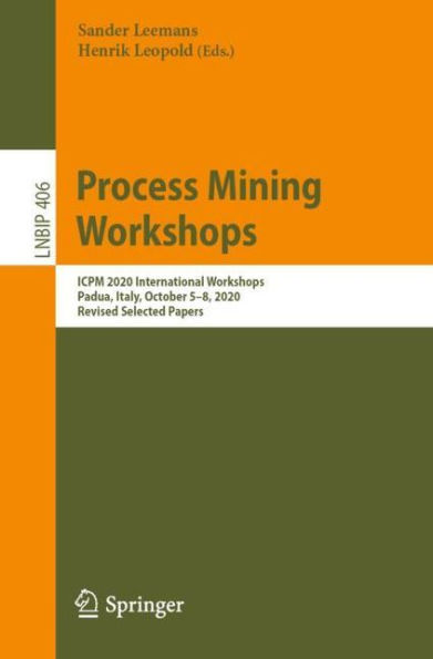 Process Mining Workshops: ICPM 2020 International Workshops, Padua, Italy, October 5-8, 2020, Revised Selected Papers