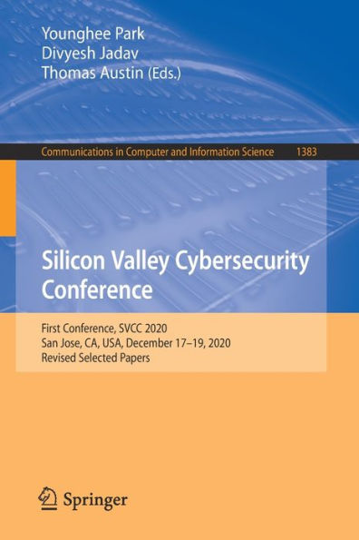 Silicon Valley Cybersecurity Conference: First Conference, SVCC 2020, San Jose, CA, USA, December 17-19, Revised Selected Papers