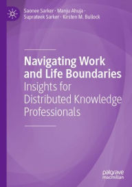 Title: Navigating Work and Life Boundaries: Insights for Distributed Knowledge Professionals, Author: Saonee Sarker