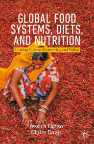 Title: Global Food Systems, Diets, and Nutrition: Linking Science, Economics, and Policy, Author: Jessica Fanzo